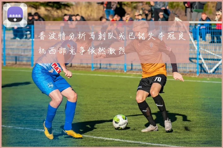 香波特分析马刺队或已错失夺冠良机西部竞争依然激烈