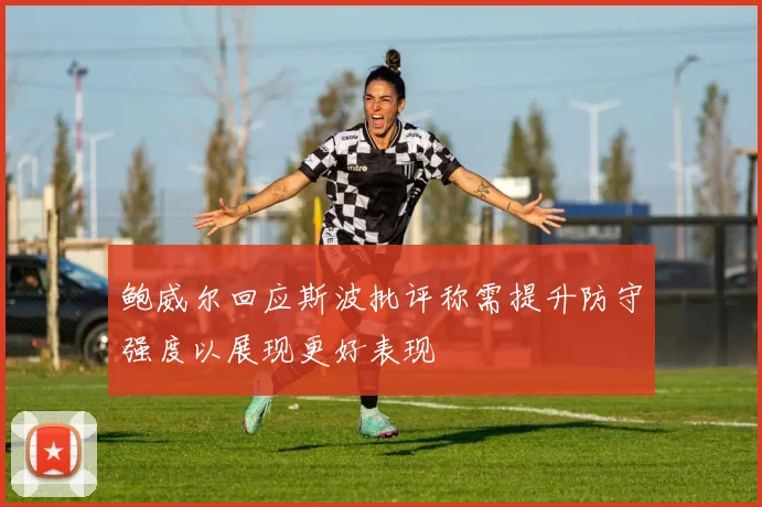 鲍威尔回应斯波批评称需提升防守强度以展现更好表现