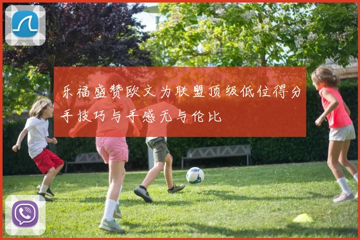 乐福盛赞欧文为联盟顶级低位得分手技巧与手感无与伦比