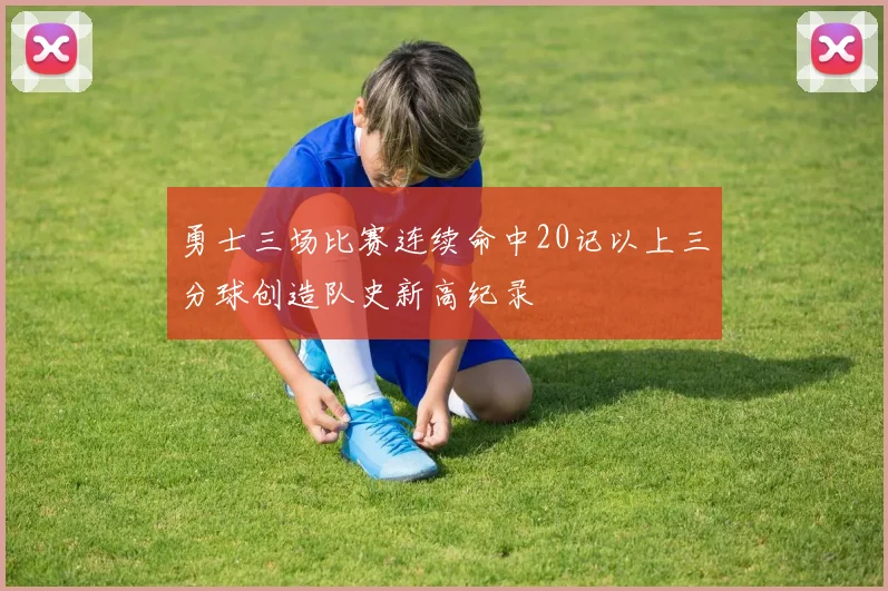 勇士三场比赛连续命中20记以上三分球创造队史新高纪录